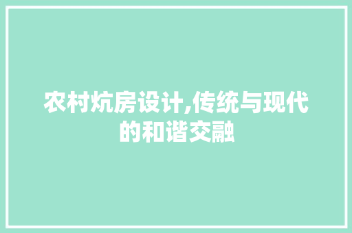 农村炕房设计,传统与现代的和谐交融