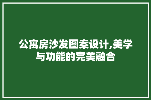 公寓房沙发图案设计,美学与功能的完美融合 景观设计