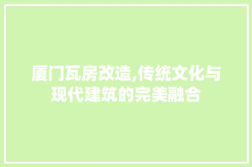 厦门瓦房改造,传统文化与现代建筑的完美融合