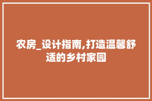 农房_设计指南,打造温馨舒适的乡村家园