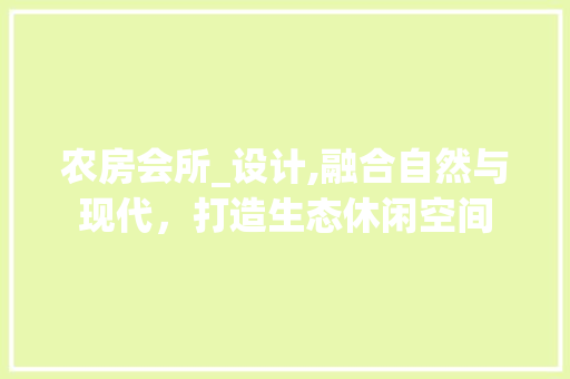 农房会所_设计,融合自然与现代，打造生态休闲空间 景观设计