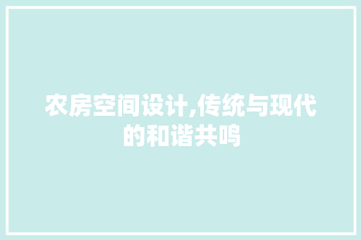农房空间设计,传统与现代的和谐共鸣