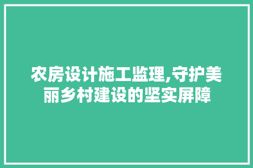 农房设计施工监理,守护美丽乡村建设的坚实屏障 装修材料