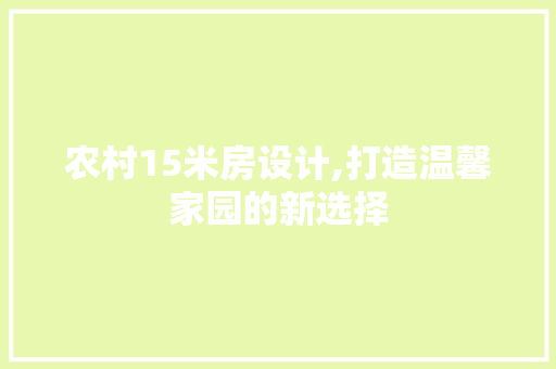 农村15米房设计,打造温馨家园的新选择