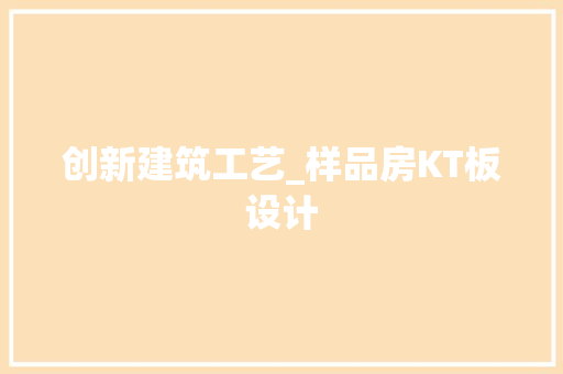 创新建筑工艺_样品房KT板设计