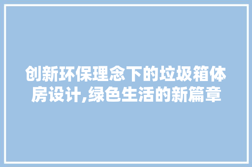 创新环保理念下的垃圾箱体房设计,绿色生活的新篇章