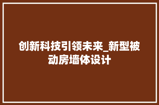 创新科技引领未来_新型被动房墙体设计
