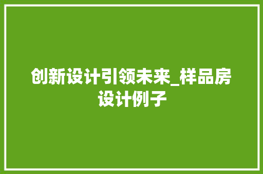 创新设计引领未来_样品房设计例子