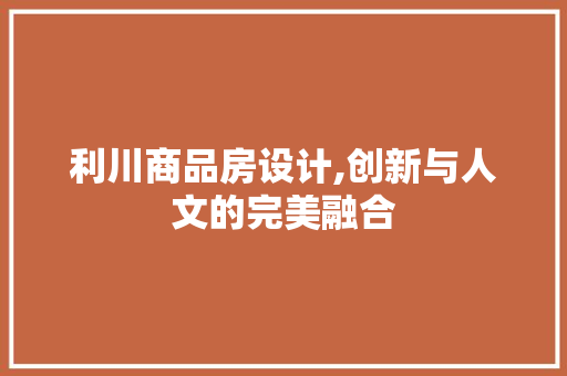 利川商品房设计,创新与人文的完美融合