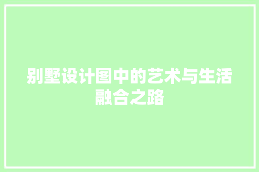 别墅设计图中的艺术与生活融合之路
