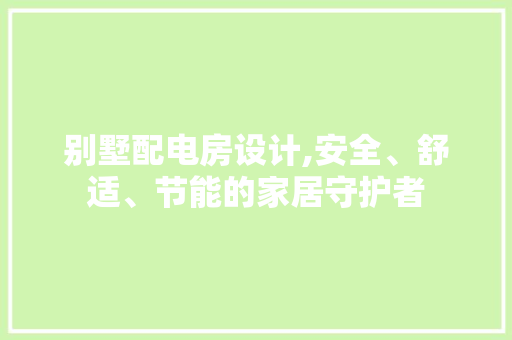 别墅配电房设计,安全、舒适、节能的家居守护者 门窗装修