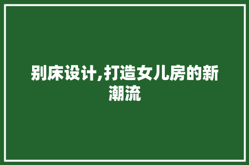 别床设计,打造女儿房的新潮流 门窗装修