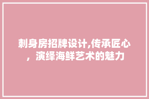 刺身房招牌设计,传承匠心，演绎海鲜艺术的魅力
