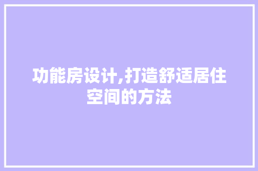 功能房设计,打造舒适居住空间的方法