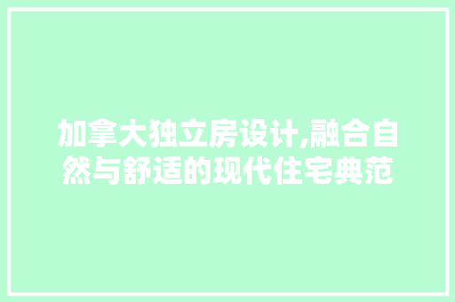 加拿大独立房设计,融合自然与舒适的现代住宅典范
