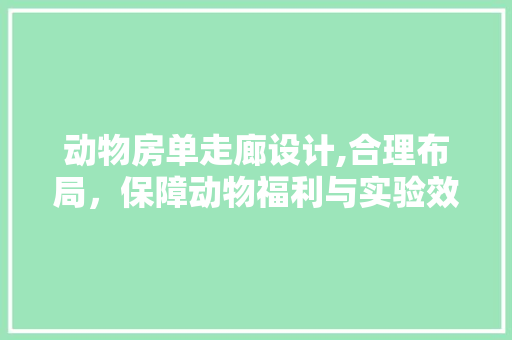 动物房单走廊设计,合理布局，保障动物福利与实验效率 景观设计
