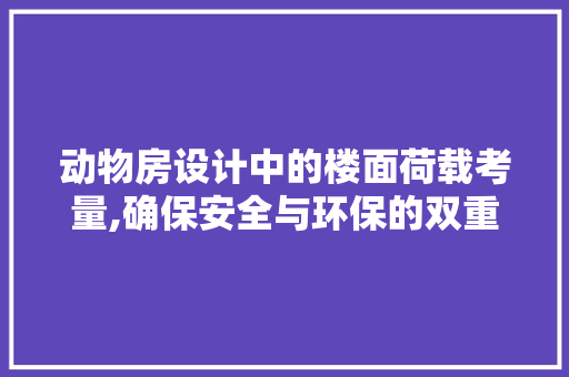 动物房设计中的楼面荷载考量,确保安全与环保的双重保障