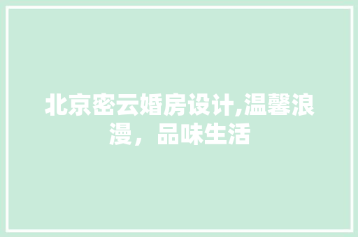 北京密云婚房设计,温馨浪漫，品味生活 装修攻略