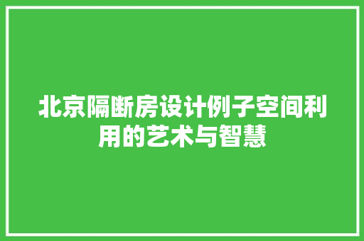 北京隔断房设计例子空间利用的艺术与智慧