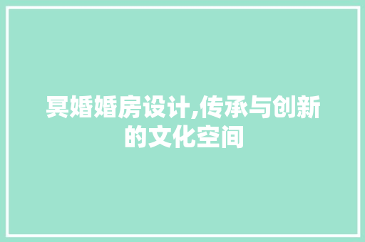 冥婚婚房设计,传承与创新的文化空间