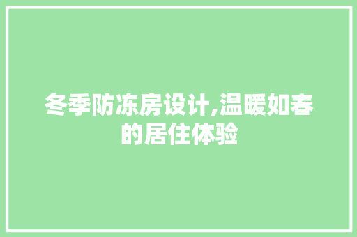 冬季防冻房设计,温暖如春的居住体验