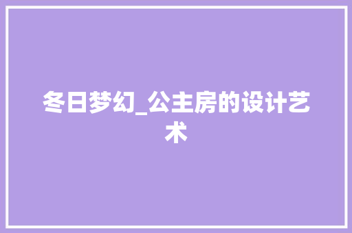 冬日梦幻_公主房的设计艺术