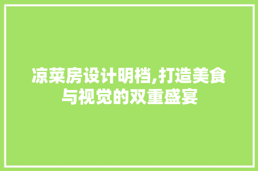 凉菜房设计明档,打造美食与视觉的双重盛宴 庭院装修