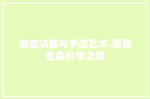 凝血功能与手绘艺术,探索生命科学之美