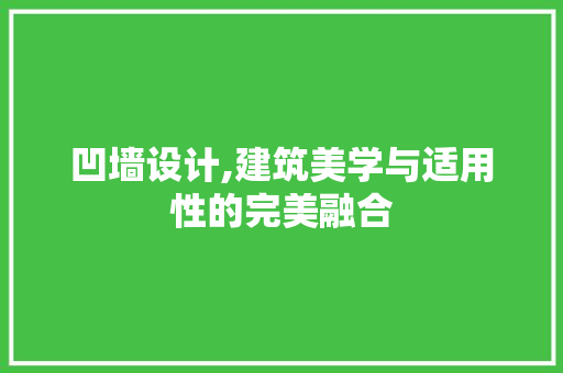 凹墙设计,建筑美学与适用性的完美融合