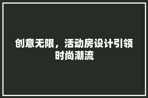 创意无限，活动房设计引领时尚潮流