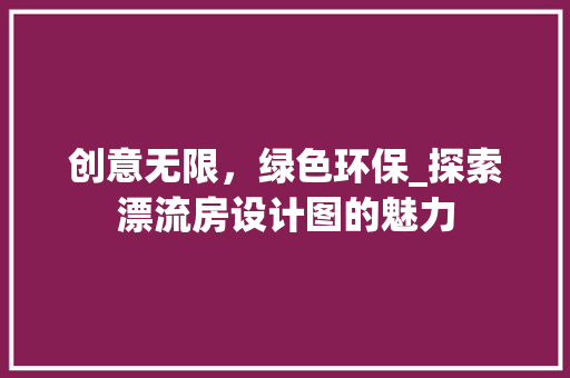 创意无限，绿色环保_探索漂流房设计图的魅力 景观设计