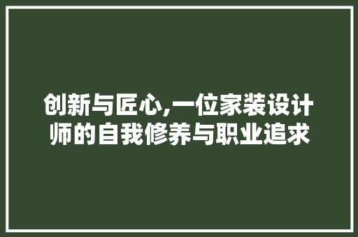 创新与匠心,一位家装设计师的自我修养与职业追求