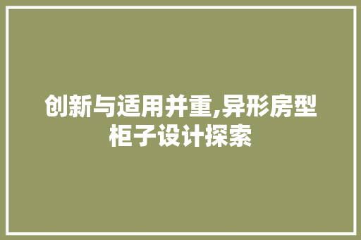 创新与适用并重,异形房型柜子设计探索