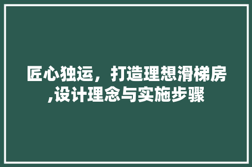 匠心独运，打造理想滑梯房,设计理念与实施步骤