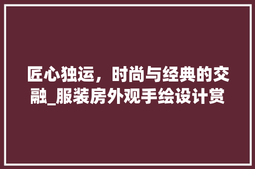 匠心独运，时尚与经典的交融_服装房外观手绘设计赏析 墙面装饰