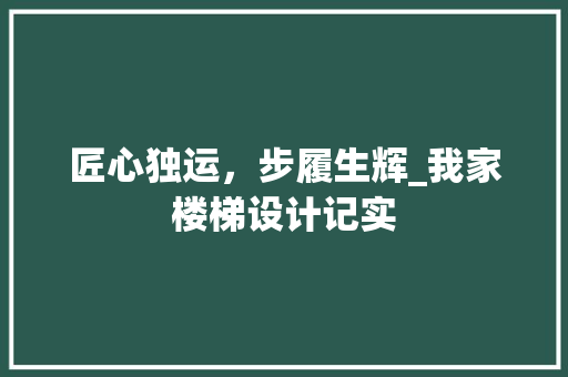 匠心独运，步履生辉_我家楼梯设计记实