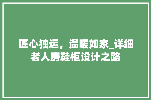 匠心独运，温暖如家_详细老人房鞋柜设计之路 装修材料