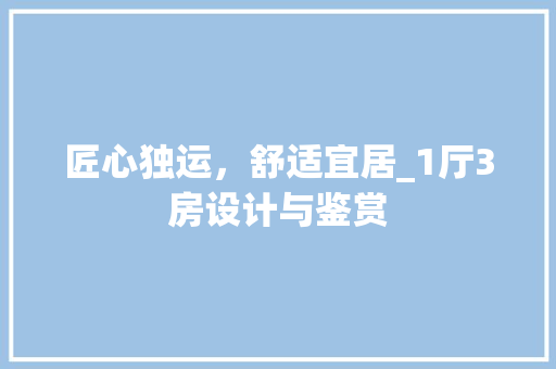 匠心独运，舒适宜居_1厅3房设计与鉴赏