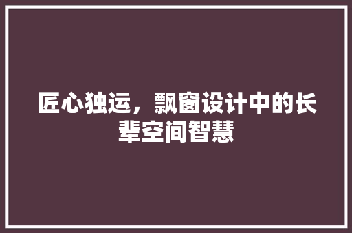 匠心独运，飘窗设计中的长辈空间智慧