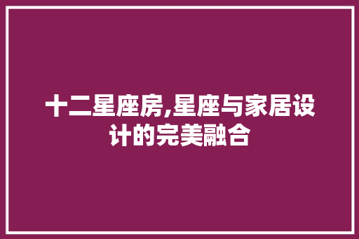十二星座房,星座与家居设计的完美融合