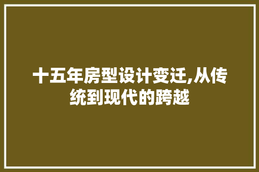 十五年房型设计变迁,从传统到现代的跨越