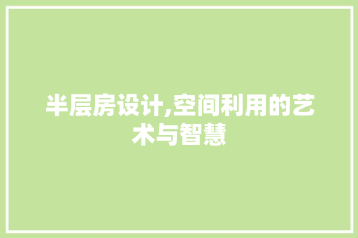 半层房设计,空间利用的艺术与智慧