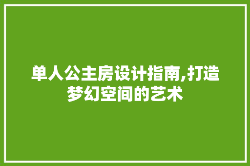 单人公主房设计指南,打造梦幻空间的艺术 庭院装修