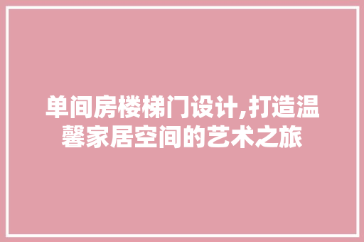 单间房楼梯门设计,打造温馨家居空间的艺术之旅
