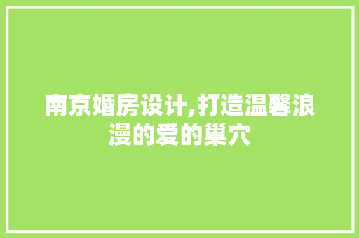 南京婚房设计,打造温馨浪漫的爱的巢穴
