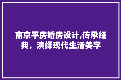南京平房婚房设计,传承经典，演绎现代生活美学