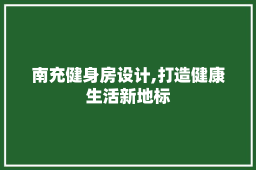 南充健身房设计,打造健康生活新地标 景观设计