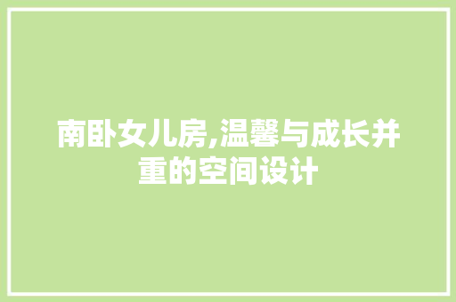 南卧女儿房,温馨与成长并重的空间设计