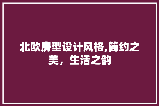 北欧房型设计风格,简约之美，生活之韵