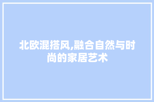 北欧混搭风,融合自然与时尚的家居艺术